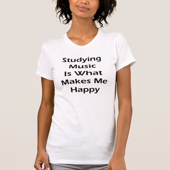 Studying Music Is What Makes Me Happy Shirt