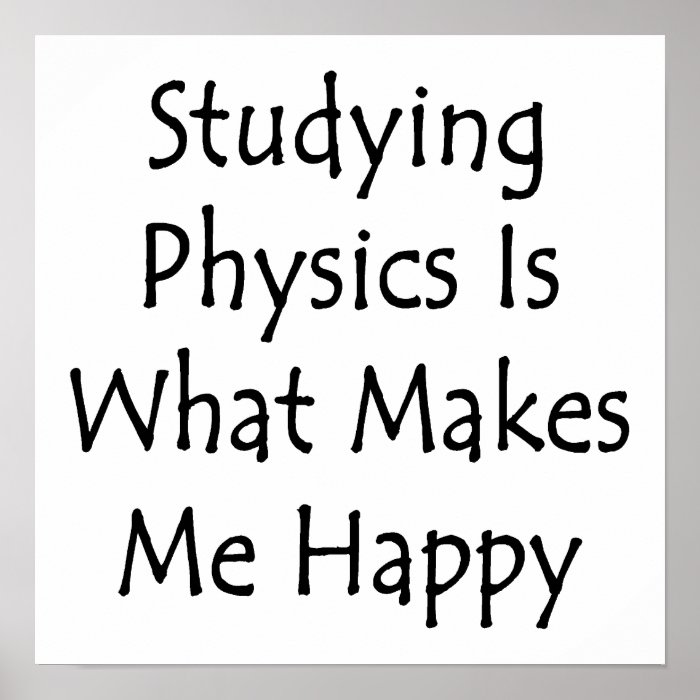 Studying Physics Is What Makes Me Happy Poster