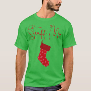 Stuff Me Christmas Humor Rude Offensive Inappropri T-Shirt