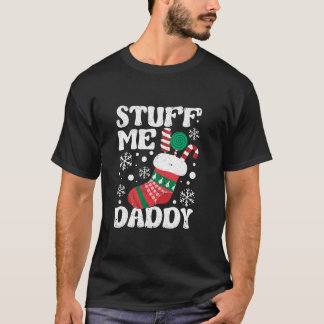 Stuff Me Daddy Naughty Christmas Jokes Stocking Di T-Shirt
