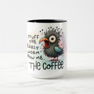 Stuff the early worm, show me the coffee mug