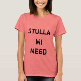 Stulla , Mi, Need T-Shirt