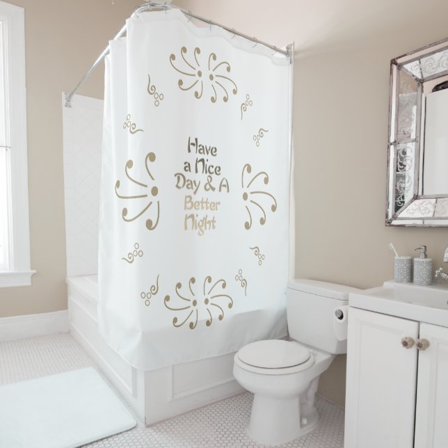 Stunning Have a Nice Day and a Better Night  Shower Curtain (In Situ)