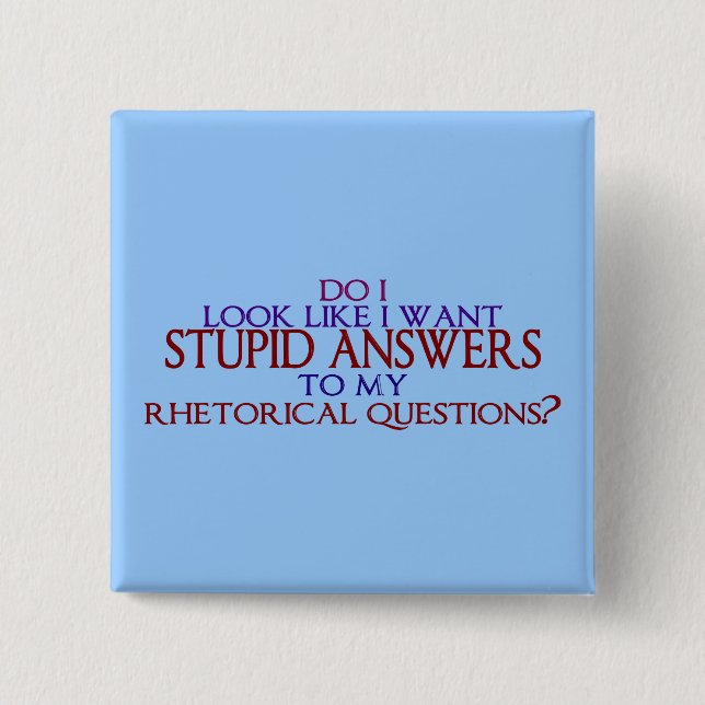 Stupid Answers to my Rhetorical Questions? Button (Front)