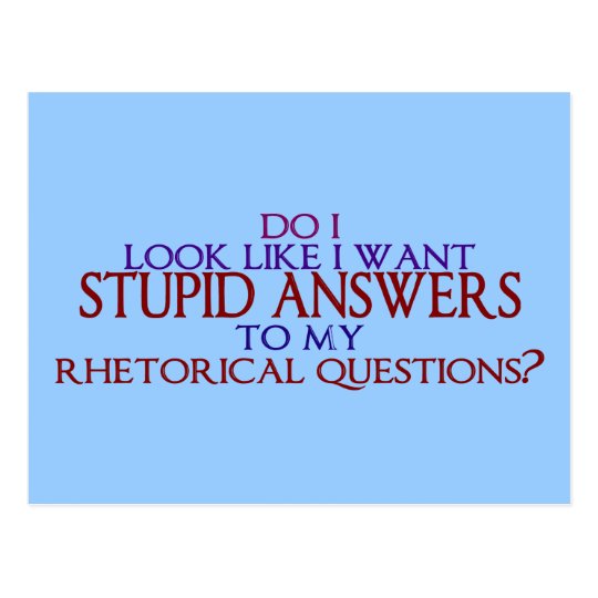 Stupid Answers to my Rhetorical Questions? Postcard ...