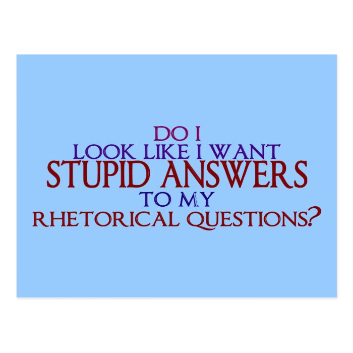 Stupid Answers to my Rhetorical Questions? Postcards