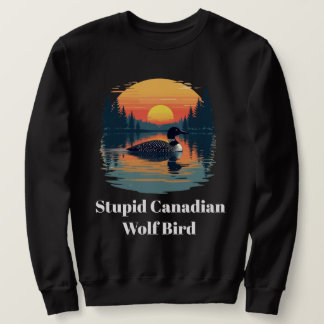 Stupid Canadian Wolf Bird Funny Loon Humor Sweatshirt