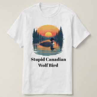 Stupid Canadian Wolf Bird Funny Loon Humor T-Shirt