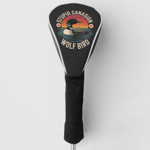 Stupid Canadian Wolf Bird Loon Humor Golf Head Cover