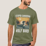 Stupid Canadian Wolf Bird Sarcastic Animal  T-Shirt<br><div class="desc">Stupid Canadian Wolf Bird Sarcastic Animal</div>