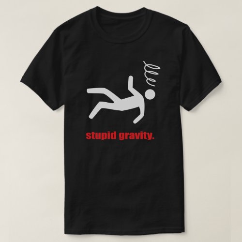 Stupid Gravity _ Funny Stuntman Daredevil Stunts T_Shirt