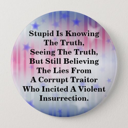Stupid Is Knowing The Truth  Believing The LIes Button