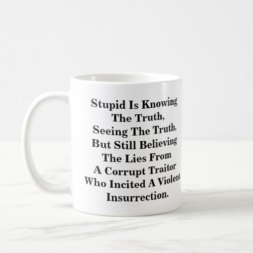 Stupid Is Knowing The Truth  Believing The LIes Coffee Mug