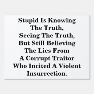 Stupid Is Knowing The Truth, & Believing The LIes Sign