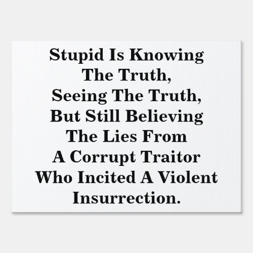 Stupid Is Knowing The Truth  Believing The LIes Sign