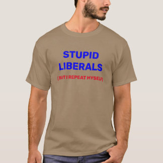 STUPID LIBERALS T-Shirt
