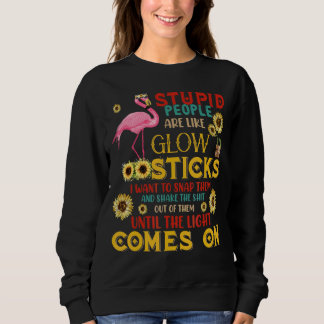 Stupid People Are Like Glow Sticks Flamingo Sunflo Sweatshirt