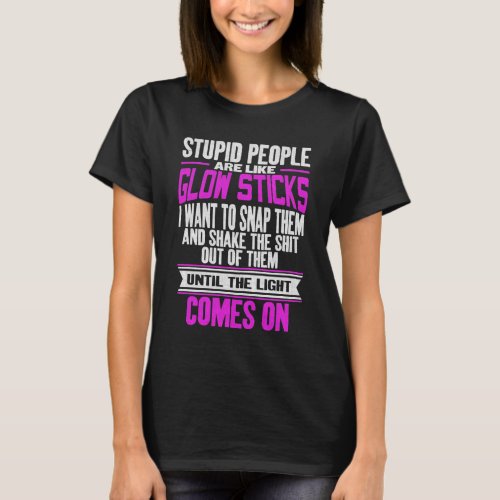 Stupid People Are Like Glow Sticks Funny Sarcastic T_Shirt