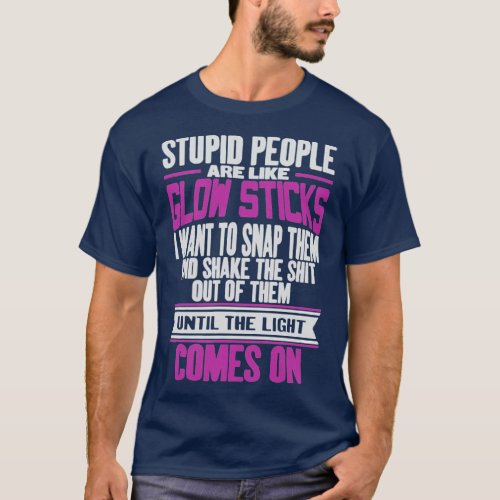 Stupid People Are Like Glow Sticks Funny  T_Shirt