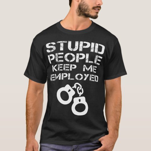 Stupid People Keep Me Employed Funny Correctional  T_Shirt