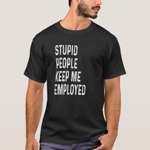 Stupid People Keep Me Employed Funny Police Office T_Shirt