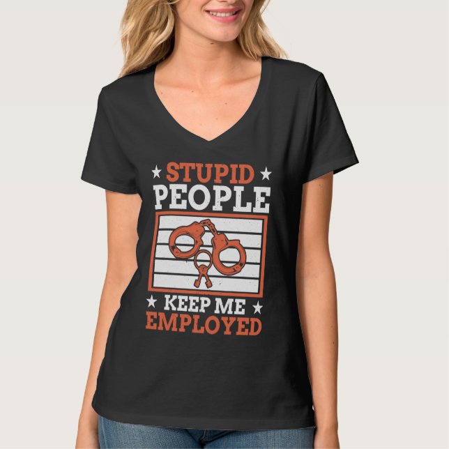 Stupid People Keep Me Employed Police Officer Poli T-Shirt (Front)