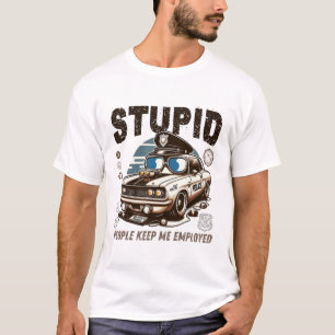 Stupid people keep me employed T-Shirt