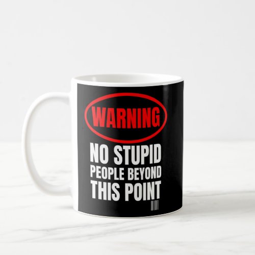 Stupid People Warning No Stupid People Beyond This Coffee Mug