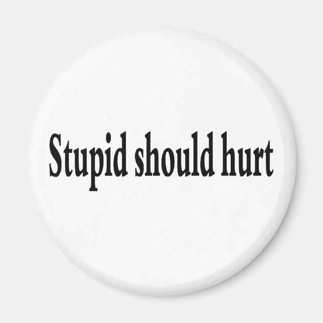 Stupid Should Hurt Magnet (Front)