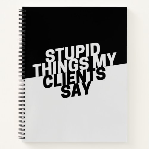 Stupid Things My Clients Say Funny Gag Gift Notebo Notebook