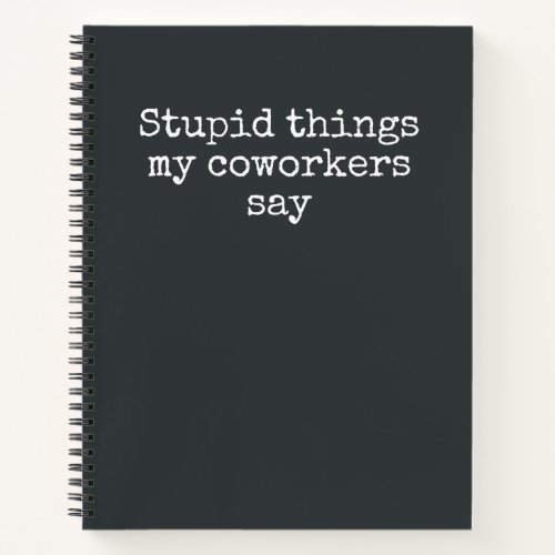 Stupid Things My Coworkers Say Funny Gag Gift Note Notebook