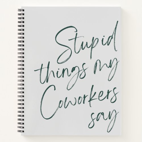 Stupid Things My Coworkers Say Funny Gag Gift Notebook