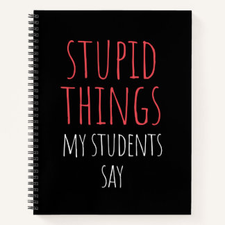 Stupid Things My Students Say Funny Gag Gift Note Notebook