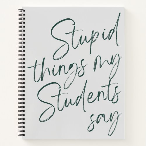 Stupid Things My Students Say Funny Gag Gift  Note Notebook