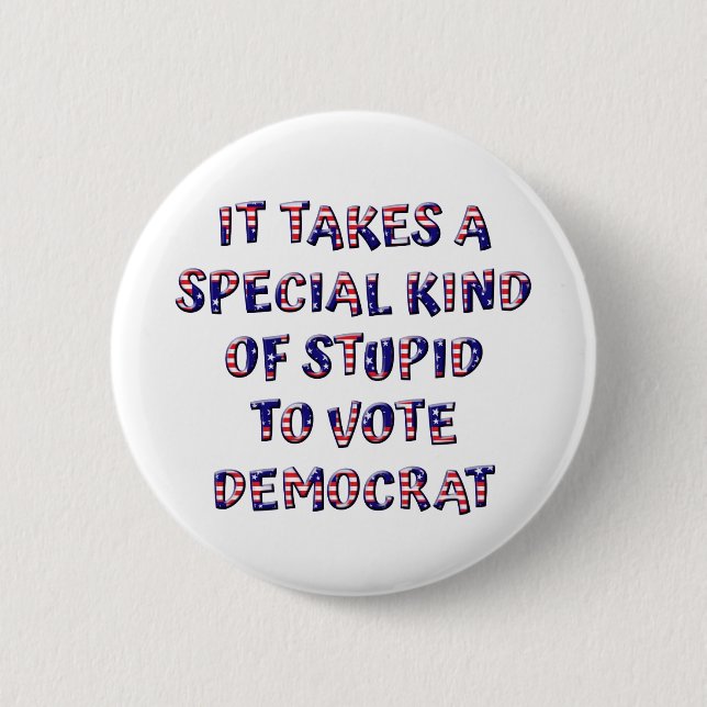 Stupid To Vote Democrat Badges / Pins / Buttons (Front)