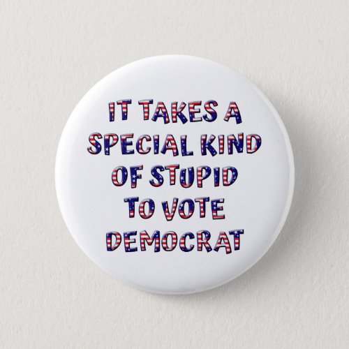 Stupid To Vote Democrat Badges  Pins  Buttons