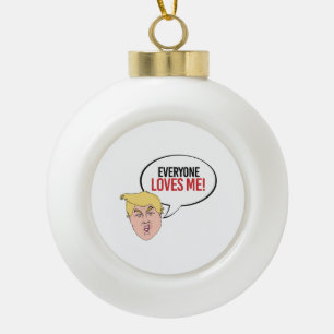Stupid Trump Quote - Everyone Loves me Ceramic Ball Christmas Ornament
