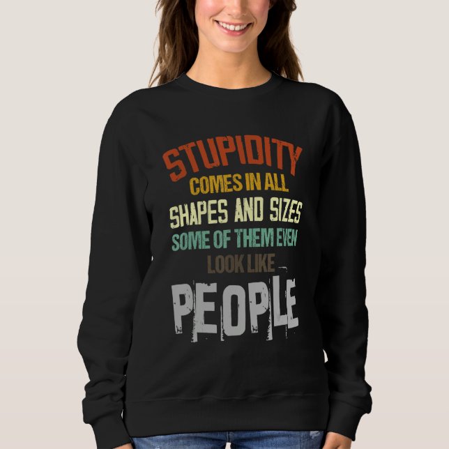 Stupidity Comes In All Shapes And Sizes Some Of Th Sweatshirt (Front)