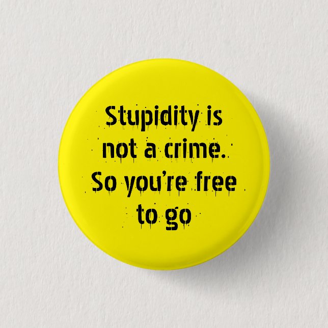 "Stupidity is not a crime..." Sarcasm becomes you Button (Front)