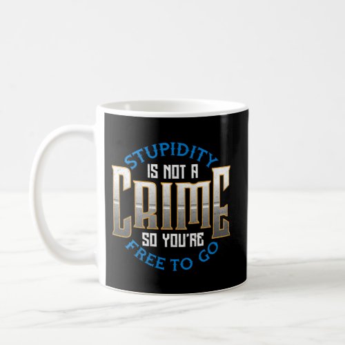 Stupidity Is Not A Crime So YouRe Free To Go Sarc Coffee Mug