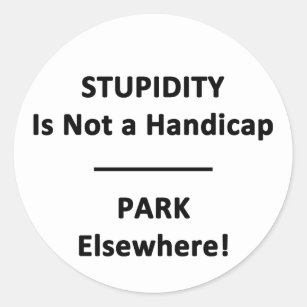Stupidity is not a Handicap. Classic Round Sticker
