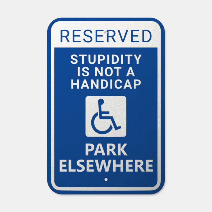 Stupidity Is Not A Handicap Funny Reserved Parking Metal Sign | Zazzle