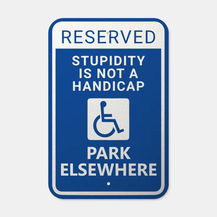 Stupidity Is Not A Handicap Funny Reserved Parking Metal Sign | Zazzle Stupidity Is Not A Handicap Funny Reserved Parking Metal Sign | Zazzle