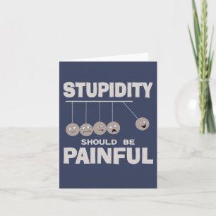 Stupidity Should Be Painful Funny Stupid Humor Card