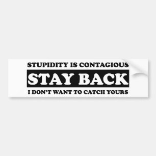 Stupidty is contagious: Stay Back! Bumper Sticker
