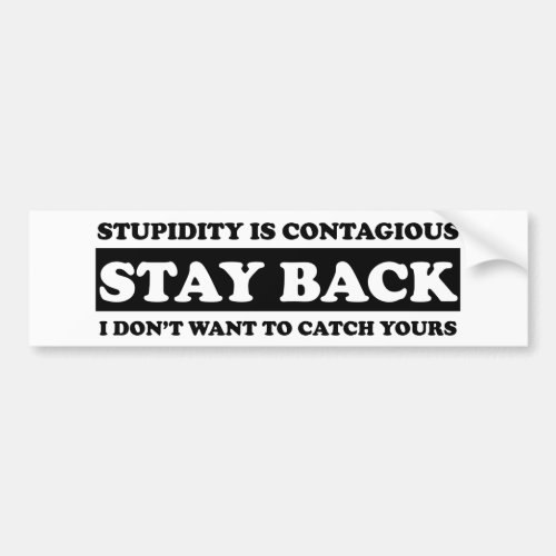 Stupidty is contagious Stay Back Bumper Sticker