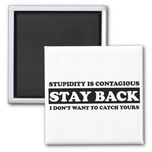 Stupidty is contagious Stay Back Magnet