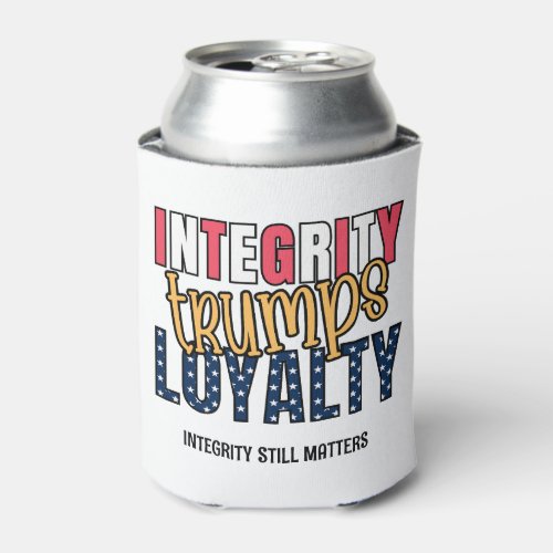 Stylish 2024 Anti Trump INTEGRITY TRUMPS LOYALTY  Can Cooler
