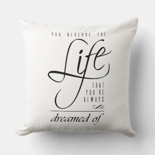 Stylish Deserve the Life Youve Dreamed Of Type Throw Pillow