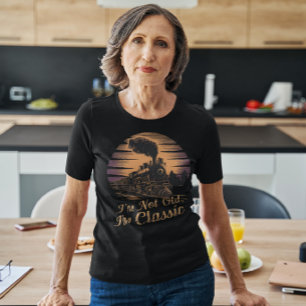 Stylish locomotive I'm Not Old I'm Classic T-Shirt